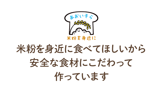 米粉を身近に食べてほしいから安全な食材にこだわって作っています